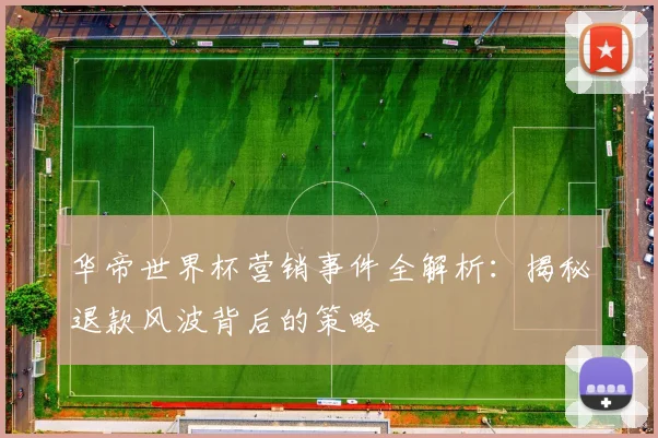 华帝世界杯营销事件全解析：揭秘退款风波背后的策略