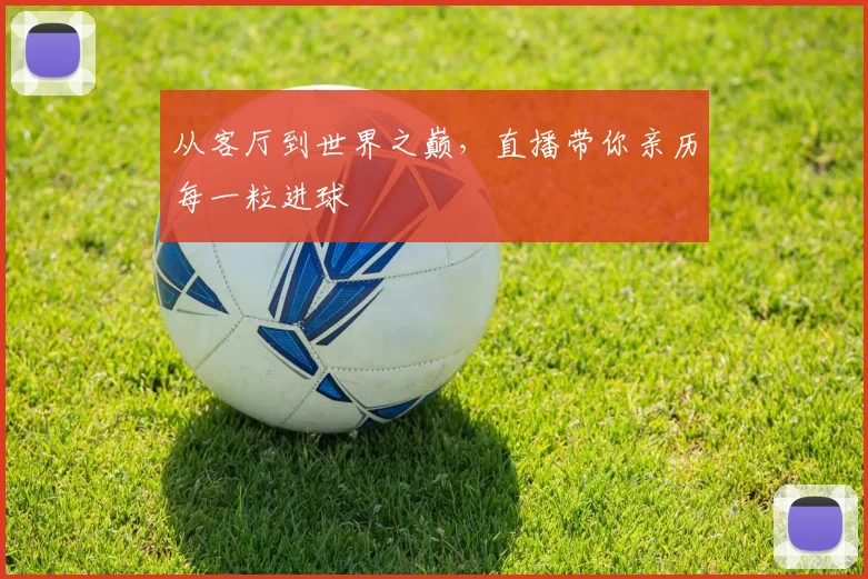 从客厅到世界之巅，直播带你亲历每一粒进球